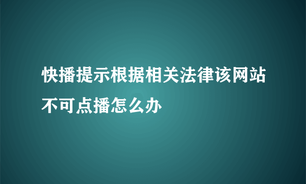 快播提示根据相关法律该网站不可点播怎么办