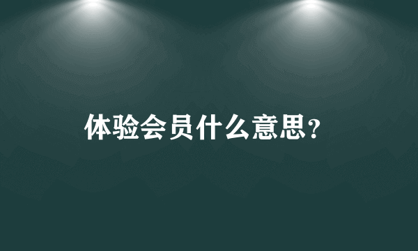 体验会员什么意思？