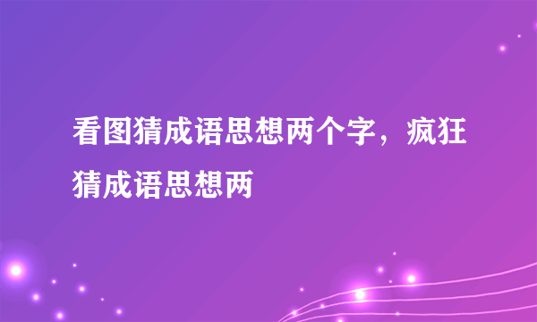 看图猜成语思想两个字，疯狂猜成语思想两