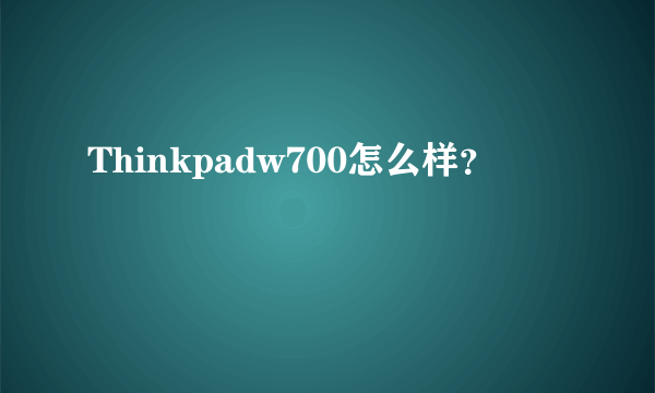 Thinkpadw700怎么样？