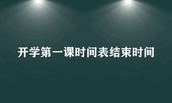 开学第一课时间表结束时间