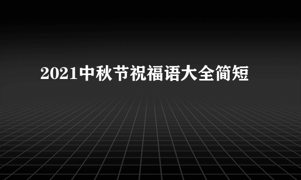 2021中秋节祝福语大全简短