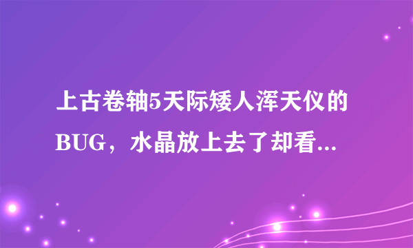 上古卷轴5天际矮人浑天仪的BUG，水晶放上去了却看不到光线。求解