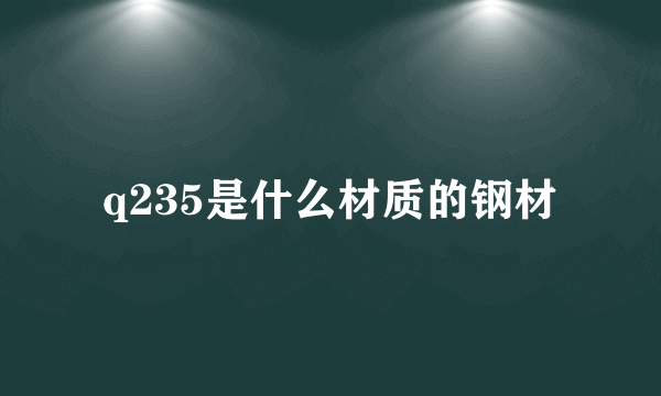 q235是什么材质的钢材