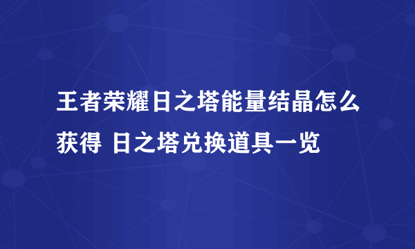 王者荣耀日之塔能量结晶怎么获得 日之塔兑换道具一览