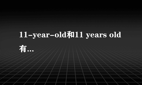 11-year-old和11 years old有什么区别