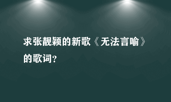 求张靓颖的新歌《无法言喻》的歌词？