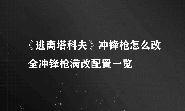 《逃离塔科夫》冲锋枪怎么改 全冲锋枪满改配置一览