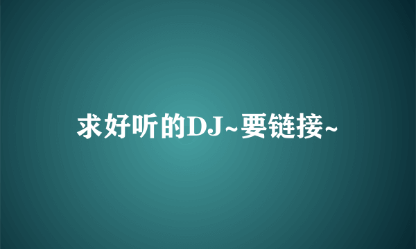 求好听的DJ~要链接~