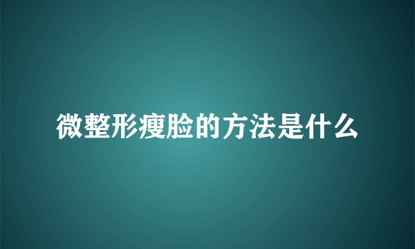 微整形瘦脸的方法是什么