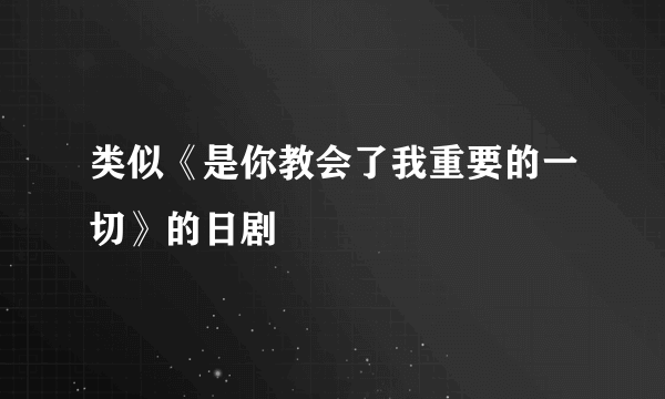 类似《是你教会了我重要的一切》的日剧