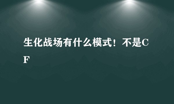 生化战场有什么模式！不是CF