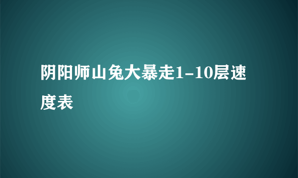 阴阳师山兔大暴走1-10层速度表