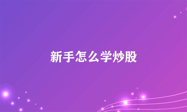 新手怎么学炒股