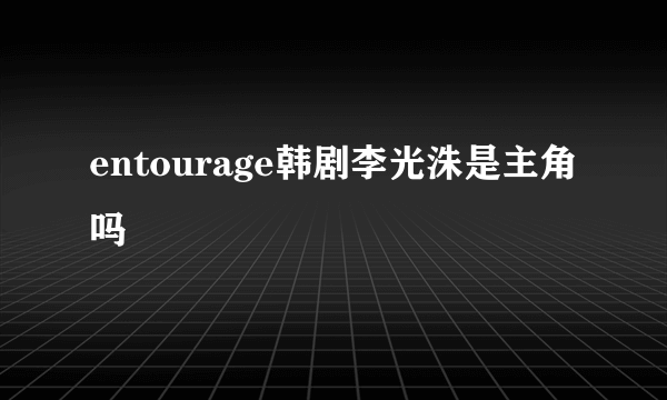 entourage韩剧李光洙是主角吗