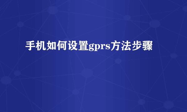 手机如何设置gprs方法步骤