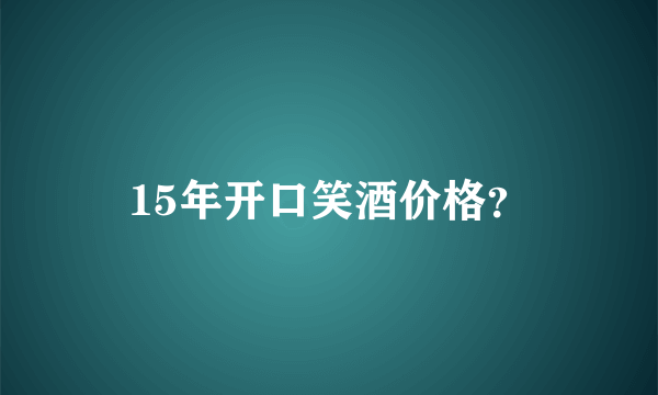 15年开口笑酒价格？