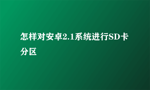 怎样对安卓2.1系统进行SD卡分区