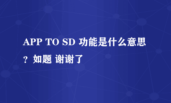 APP TO SD 功能是什么意思？如题 谢谢了