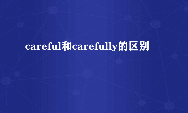 careful和carefully的区别