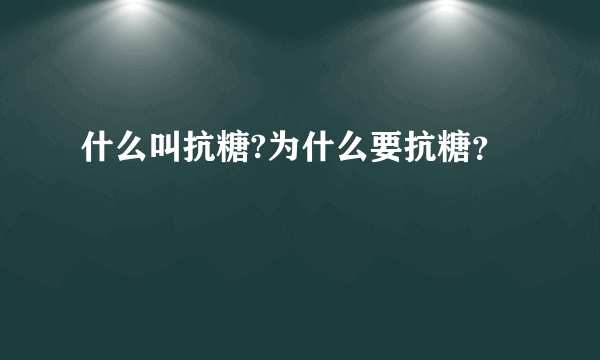 什么叫抗糖?为什么要抗糖？