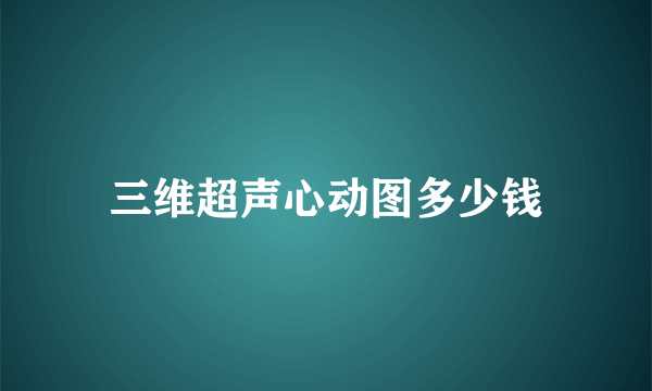 三维超声心动图多少钱