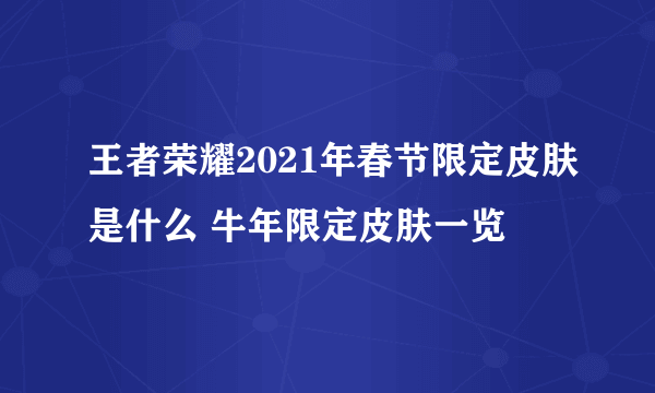 王者荣耀2021年春节限定皮肤是什么 牛年限定皮肤一览