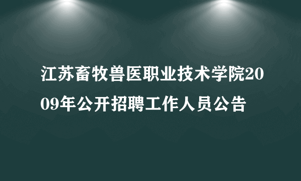 江苏畜牧兽医职业技术学院2009年公开招聘工作人员公告