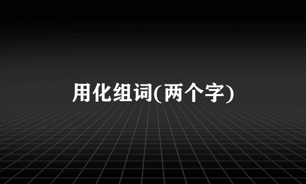 用化组词(两个字)