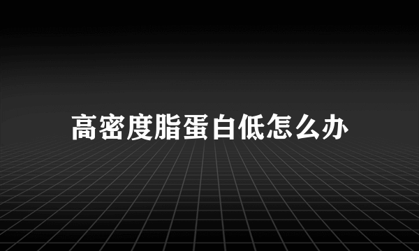 高密度脂蛋白低怎么办