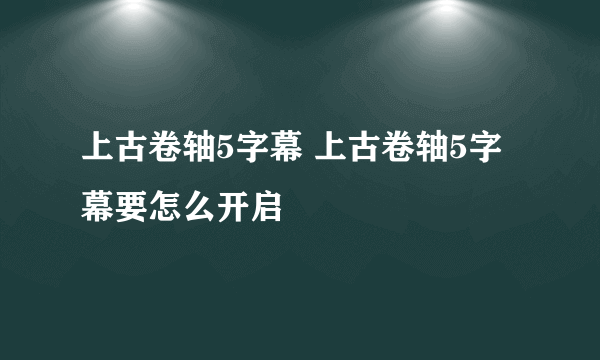 上古卷轴5字幕 上古卷轴5字幕要怎么开启