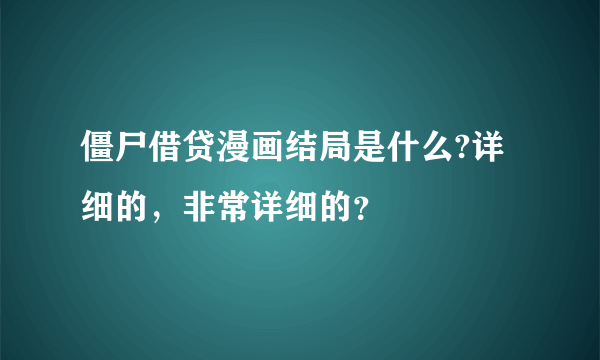 僵尸借贷漫画结局是什么?详细的，非常详细的？