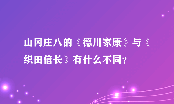 山冈庄八的《德川家康》与《织田信长》有什么不同？