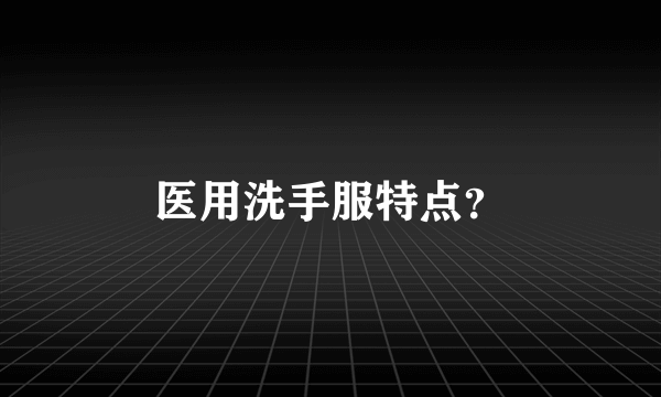 医用洗手服特点？