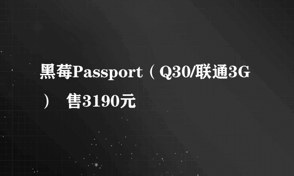 黑莓Passport（Q30/联通3G）  售3190元