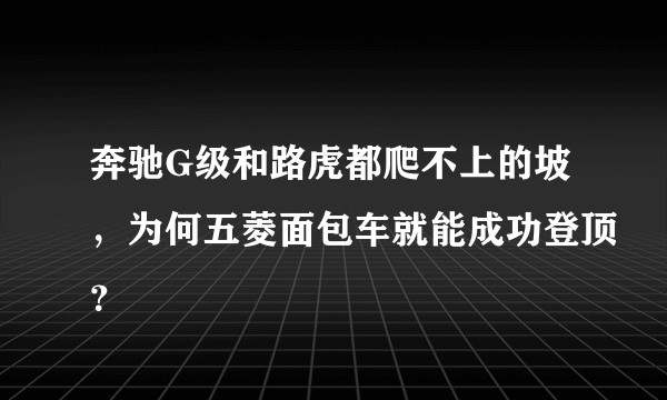 奔驰G级和路虎都爬不上的坡，为何五菱面包车就能成功登顶？