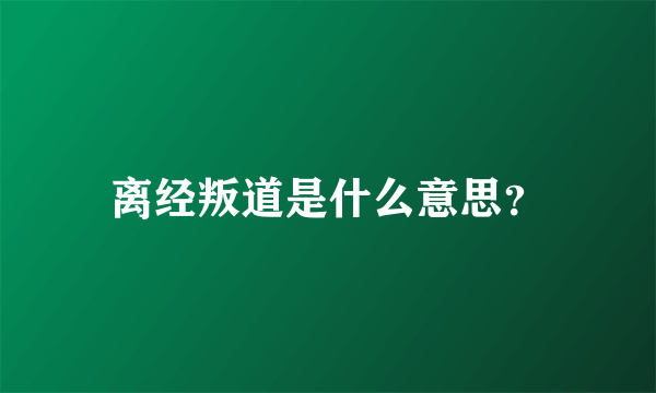 离经叛道是什么意思？