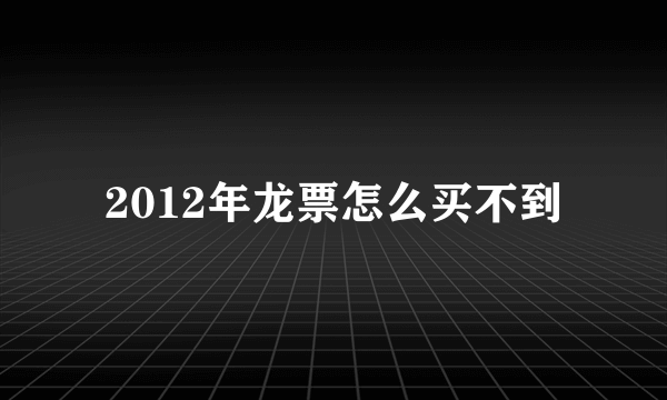 2012年龙票怎么买不到