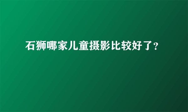 石狮哪家儿童摄影比较好了？