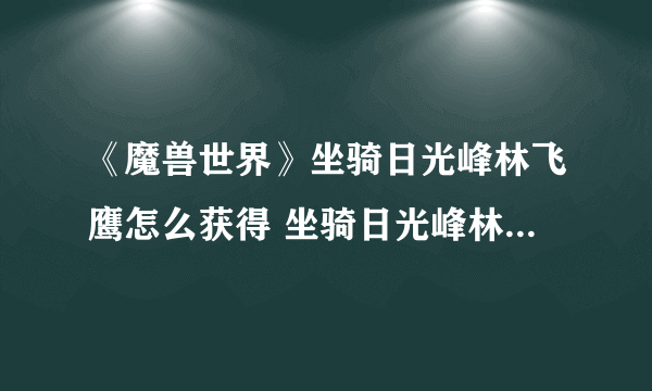 《魔兽世界》坐骑日光峰林飞鹰怎么获得 坐骑日光峰林飞鹰获取方法