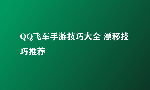 QQ飞车手游技巧大全 漂移技巧推荐