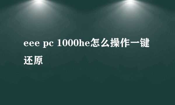 eee pc 1000he怎么操作一键还原