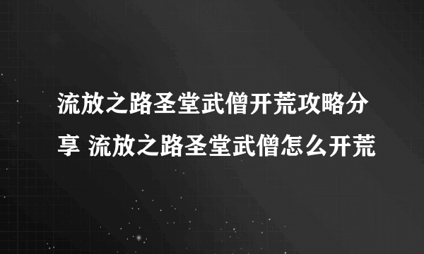 流放之路圣堂武僧开荒攻略分享 流放之路圣堂武僧怎么开荒