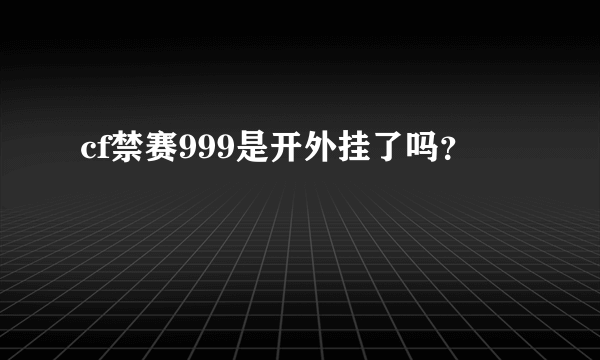 cf禁赛999是开外挂了吗？