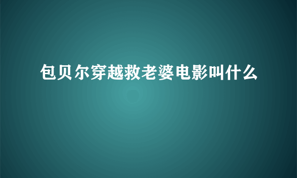 包贝尔穿越救老婆电影叫什么