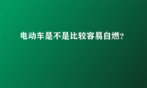 电动车是不是比较容易自燃？