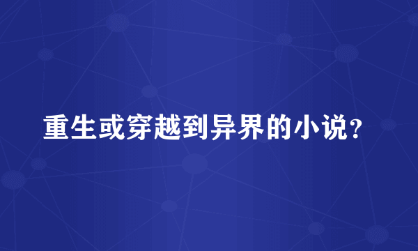 重生或穿越到异界的小说？