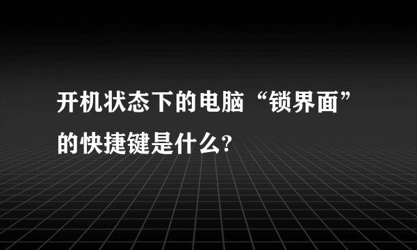 开机状态下的电脑“锁界面”的快捷键是什么?