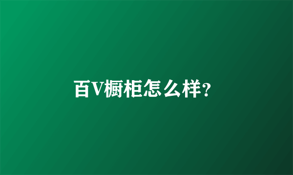 百V橱柜怎么样？