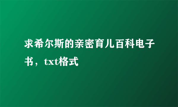 求希尔斯的亲密育儿百科电子书，txt格式